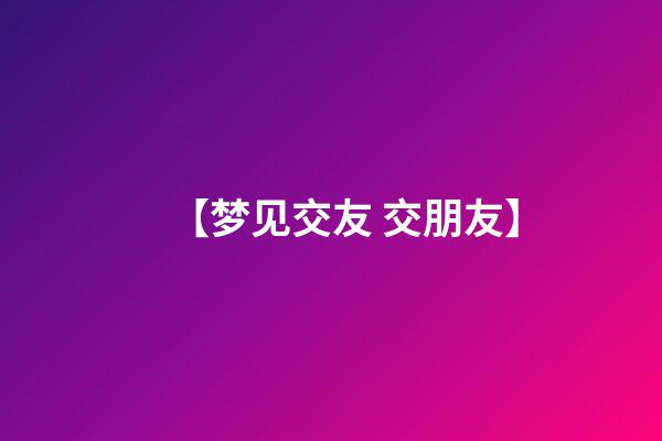 【梦见交友 交朋友】